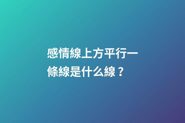 感情線上方平行一條線是什么線？